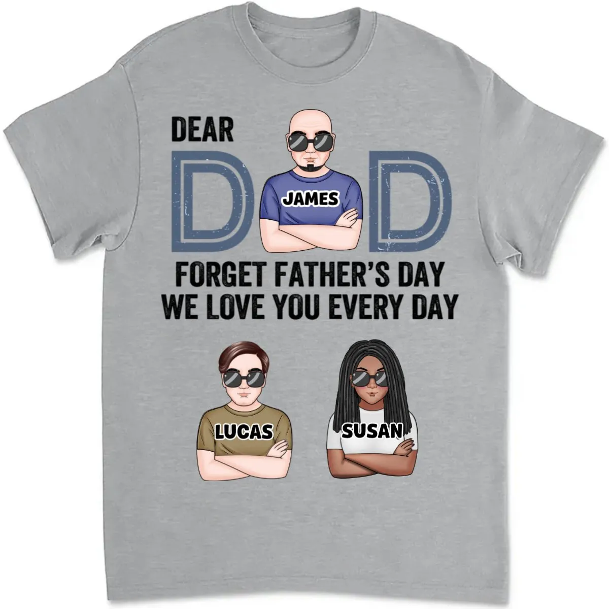 Father's Day - Dear Dad, Forget Father's Day We Love You Every Day - Personalized T-shirt